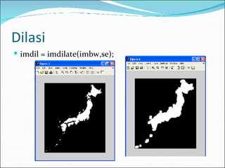Dilasi imdil = imdilate(imbw,se); 