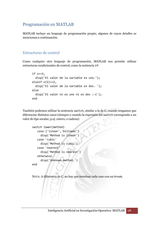 Programación en MATLAB 
MATLAB incluye un lenguaje de programación propio, algunos de cuyos detalles se 
mencionan a conti...