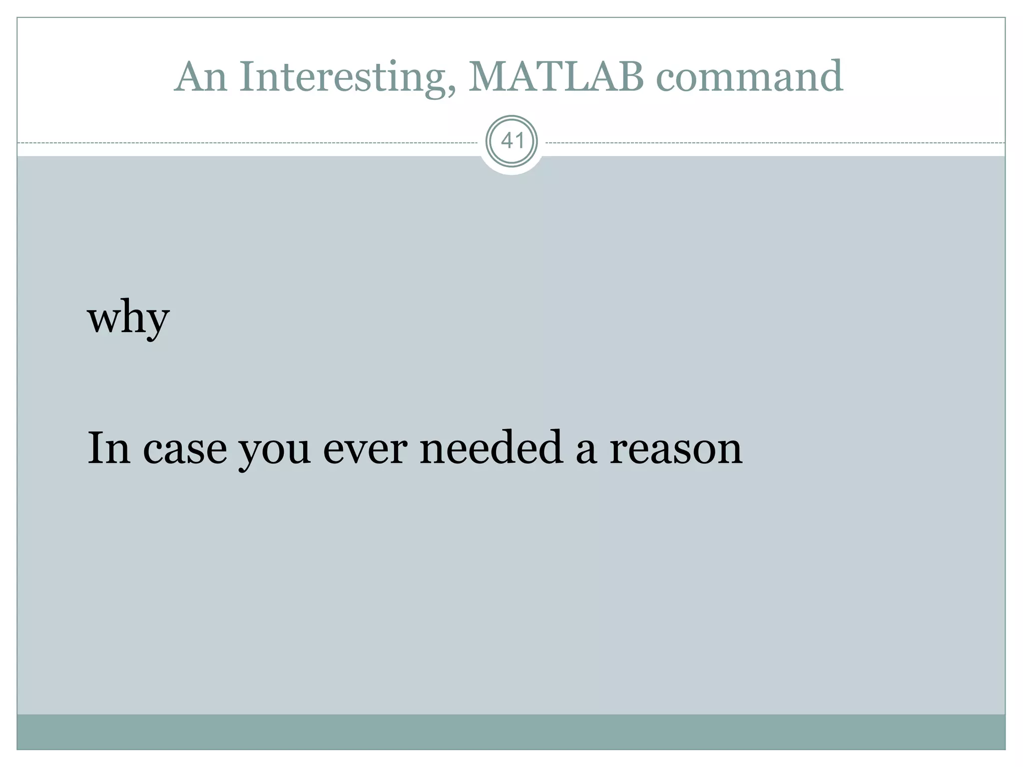 41
An Interesting, MATLAB command
why
In case you ever needed a reason
 
