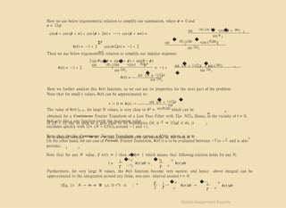 Here we use below trigonometric relation to simplify our summation, where ϕ = 0 and
α = Ω0t:
� �
sin (n+ 1)α 2
2
·cos (ϕ + nα
)
cos ϕ + cos (ϕ + α) + cos (ϕ + 2α) + ···+ cos (ϕ + nα) =
sin α
2
� �
(N + 1)Ω
0t
2
sin 2
·cos ( N Ω
0t
)
sin Ω
0t
ΣN
h(t) = −1 + 2 cos (nΩ
0t) = −1 + 2
n=0
2
Then we use below trigonometric relation to simplify our impulse response:
2 sin θcos ϕ = sin(θ + ϕ) + sin(θ − ϕ)
sin
� �
(N + 1)Ω
0t
2
2
0
N Ω t
·cos ( ) 0
� �
sin (N + 1
)Ωt + sin ( Ω
0t
)
h(t) = −1 + 2 = −1 + 2 2
sin Ω0t
sin Ω
0t
2 2
�
sin (N + 1 )Ω
0t
�
h(t) = 2
sin Ω0t
2
Here we further analyze this h(t) function, so we can use its properties for the next part of the problem:
Note that for small t values, h(t) can be approximated to:
sin (N + 1 )Ω
0t
� �
t → 0 ⇒ h(t) → 2
Ω0t
2
πt
The value of h(t) |t→0 , for large N values, is very close to h∗ = sin (N Ωt)
which can be 0
obtained for a Continuous Fourier Transform of a Low Pass Filter with Ωc= NΩ0. Hence, in the vicinity of t = 0,
h(t) acts like a sinc function (with the maximum value
2
of 2N + 1), but as soon as it gets close to its boundaries (|t| ≤ T ⇒ |Ω0t| ≤ π), it
oscillates quickly with Ω= (N + 0.5)Ω0 around −1 and +1.
Note that for the Continuous Fourier Transform, we expect a h∗(t); where it is to t
be evaluated between −∞ to +∞ and contained with an envelope in the form of 1 .
On the other hand, for our case of Periodic Fourier Transform, h(t) it is to be evaluated between −T to + T and is also
periodic. 2 2
Note that for any N value, if x(t) ≡ 1 then x�(t)≡ 1 which means that following relation holds for any N:
1 = 1
T
2
—T
h(τ )dτ = 2
T
�T � T 2
0
h(τ )dτ
2
Furthermore, for very large N values, the h(t) function become very narrow, and hence above integral can be
approximated to the integration around any finite, non-zero interval around t = 0:
T 1 � t∗ � T
2
∗ ∗
(Eq. 1) N → ∞ ⇒ ∀
t s.t. 0 < t ≤ : h(τ )dτ → h(τ )dτ
2 T
1
T
0 0
Matlab Assignment Experts
 