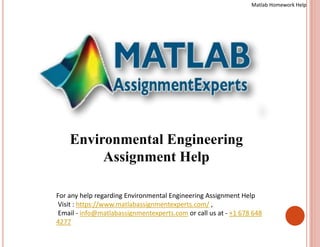Environmental Engineering
Assignment Help
For any help regarding Environmental Engineering Assignment Help
Visit : https://www.matlabassignmentexperts.com/ ,
Email - info@matlabassignmentexperts.com or call us at - +1 678 648
4277
Matlab Homework Help
 