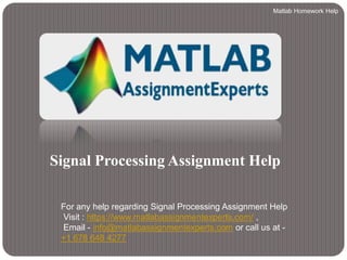 Signal Processing Assignment Help
For any help regarding Signal Processing Assignment Help
Visit : https://www.matlabassignmentexperts.com/ ,
Email - info@matlabassignmentexperts.com or call us at -
+1 678 648 4277
Matlab Homework Help
 