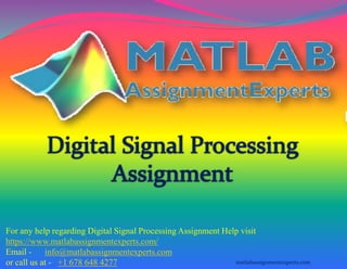 For any help regarding Digital Signal Processing Assignment Help visit
https://www.matlabassignmentexperts.com/
Email - info@matlabassignmentexperts.com
or call us at - +1 678 648 4277 matlabassignmentexperts.com
 