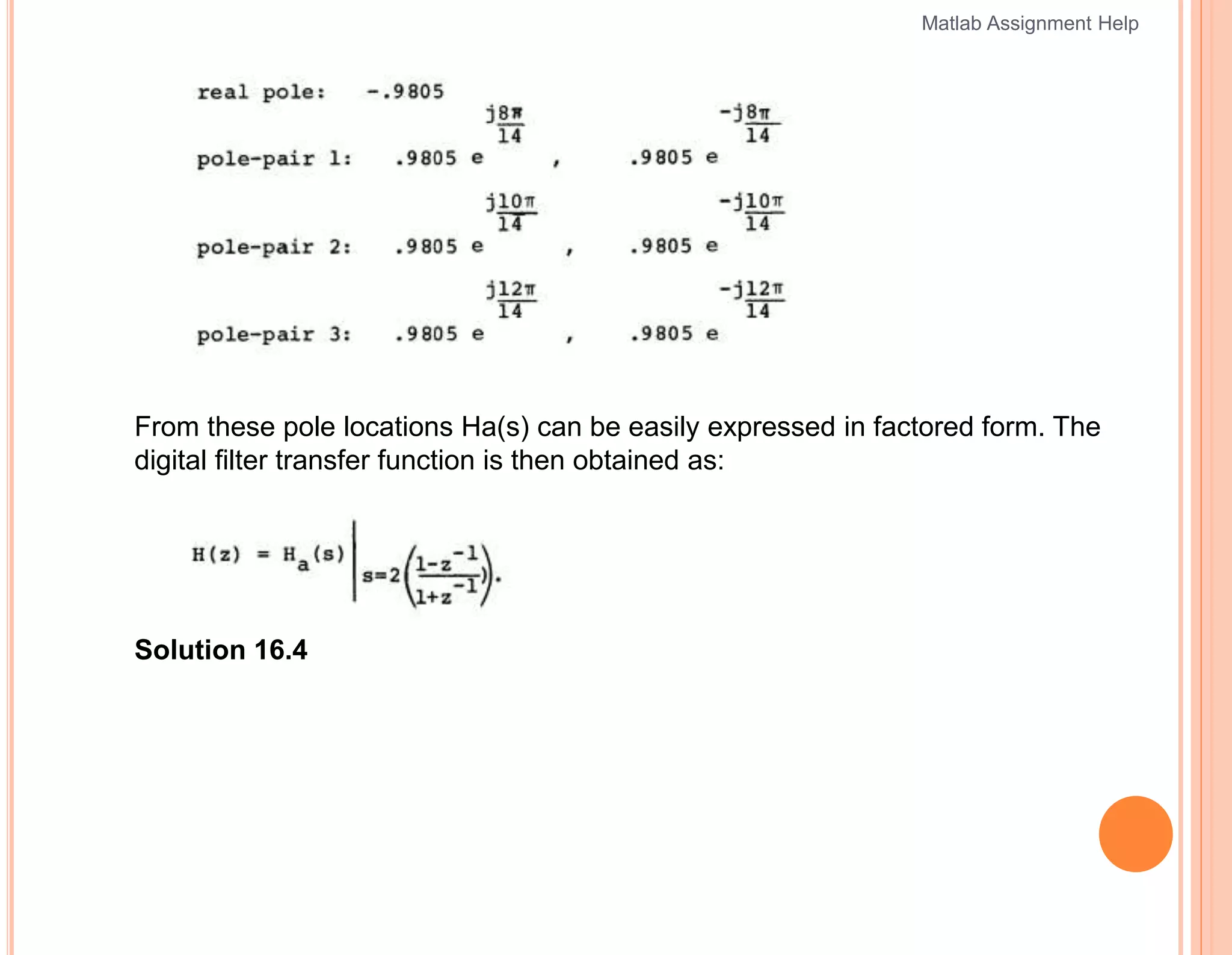 From these pole locations Ha(s) can be easily expressed in factored form. The
digital filter transfer function is then obtained as:
Solution 16.4
Matlab Assignment Help
 