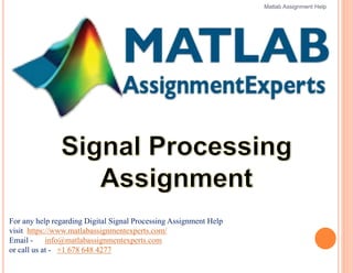 For any help regarding Digital Signal Processing Assignment Help
visit https://www.matlabassignmentexperts.com/
Email - info@matlabassignmentexperts.com
or call us at - +1 678 648 4277
Matlab Assignment Help
 