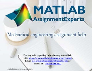 Mechanical engineering assignment help
For any help regarding Matlab Assignment Help
visit : https://www.matlabassignmentexperts.com/ ,
Email info@matlabassignmentexperts.com or
call us at - +1 678 648 4277
matlabassignmentexperts.com
 