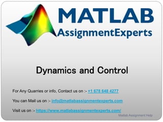 Dynamics and Control
For Any Quarries or info, Contact us on :- +1 678 648 4277
You can Mail us on :- info@matlabassignmentexperts.com
Visit us on :- https://www.matlabassignmentexperts.com/
Matlab Assignment Help