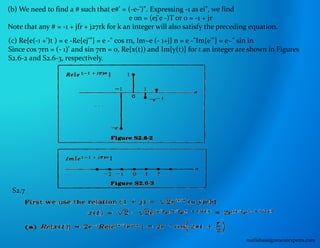 (b) We need to find a # such that e#' = (-e-')". Expressing -1 as ei", we find
e on = (ej'e -)T or 0 = -1 + jr
Note that any # = -1 + jfr + j27rk for k an integer will also satisfy the preceding equation.
(c) Re{e(-1 +')t ) = e -Re{ej'"} = e -" cos rn, Im~e (- 1+j} n = e -"Im{e'"} = e~" sin in
Since cos 7rn = (- 1)' and sin 7rn = 0, Re{x(t)) and Im{y(t)} for t an integer are shown in Figures
S2.6-2 and S2.6-3, respectively.
S2.7
matlabassignmentexperts.com
 