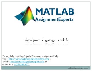 signal processing assignment help
For any help regarding Signals Processing Assignment Help
visit :- https://www.matlabassignmentexperts.com/ ,
Email :- info@matlabassignmentexperts.com or
call us at :- +1 678 648 4277
matlabassignmentexperts.com
 