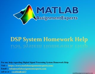 For any help regarding Digital Signal Processing System Homework Help
Visit :- https://www.matlabassignmentexperts.com/
Email :- info@matlabassignmentexperts.com
call us at :- +1 678 648 4277
matlabassignmentexperts.com
 