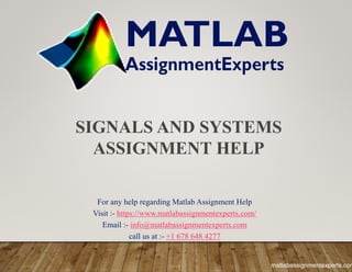 For any help regarding Matlab Assignment Help
Visit :- https://www.matlabassignmentexperts.com/
Email :- info@matlabassignmentexperts.com
call us at :- +1 678 648 4277
SIGNALS AND SYSTEMS
ASSIGNMENT HELP
matlabassignmentexperts.com
 