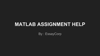 MATLAB ASSIGNMENT HELP
By : EssayCorp
 