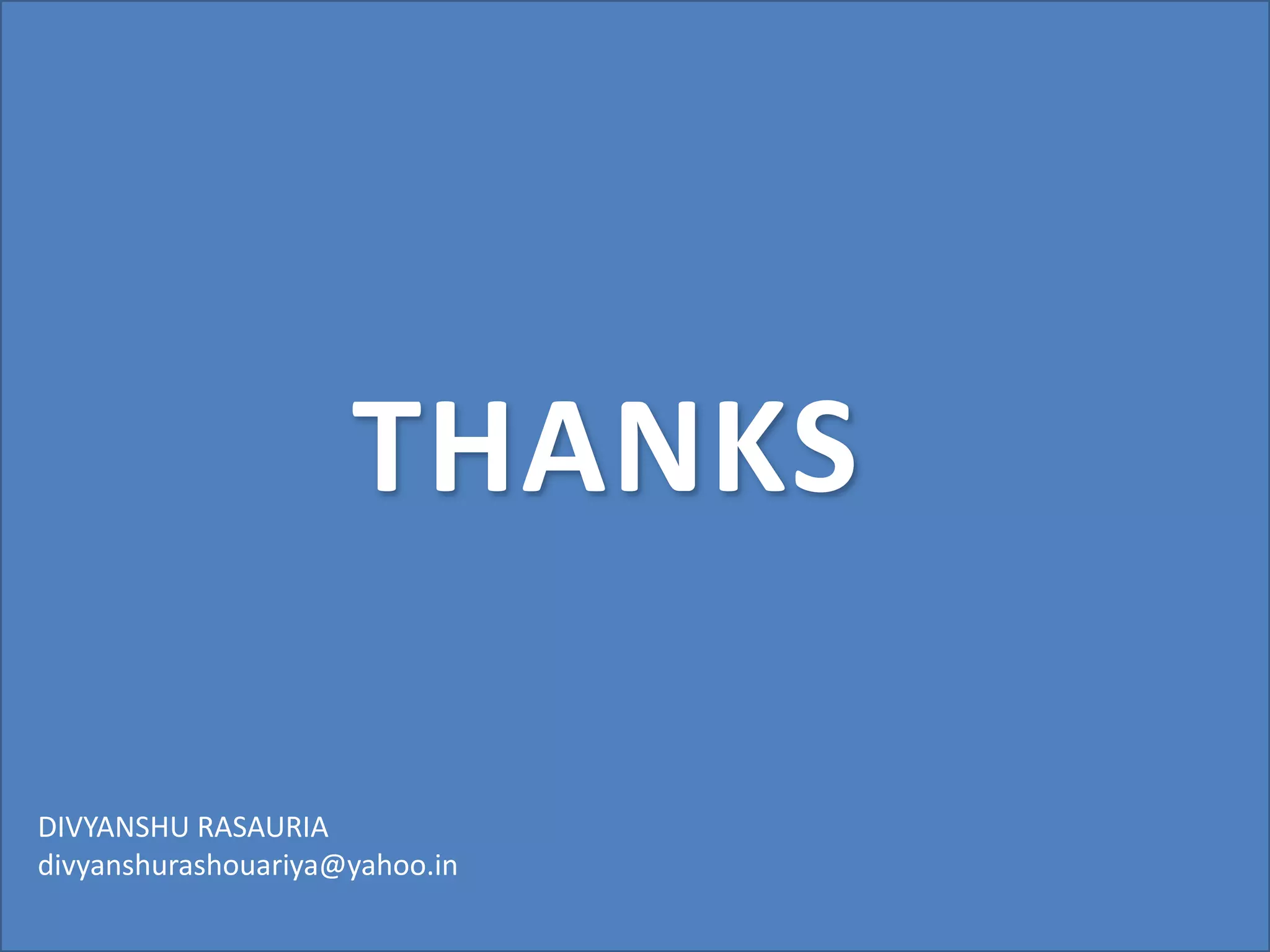 THANKS
DIVYANSHU RASAURIA
divyanshurashouariya@yahoo.in
 