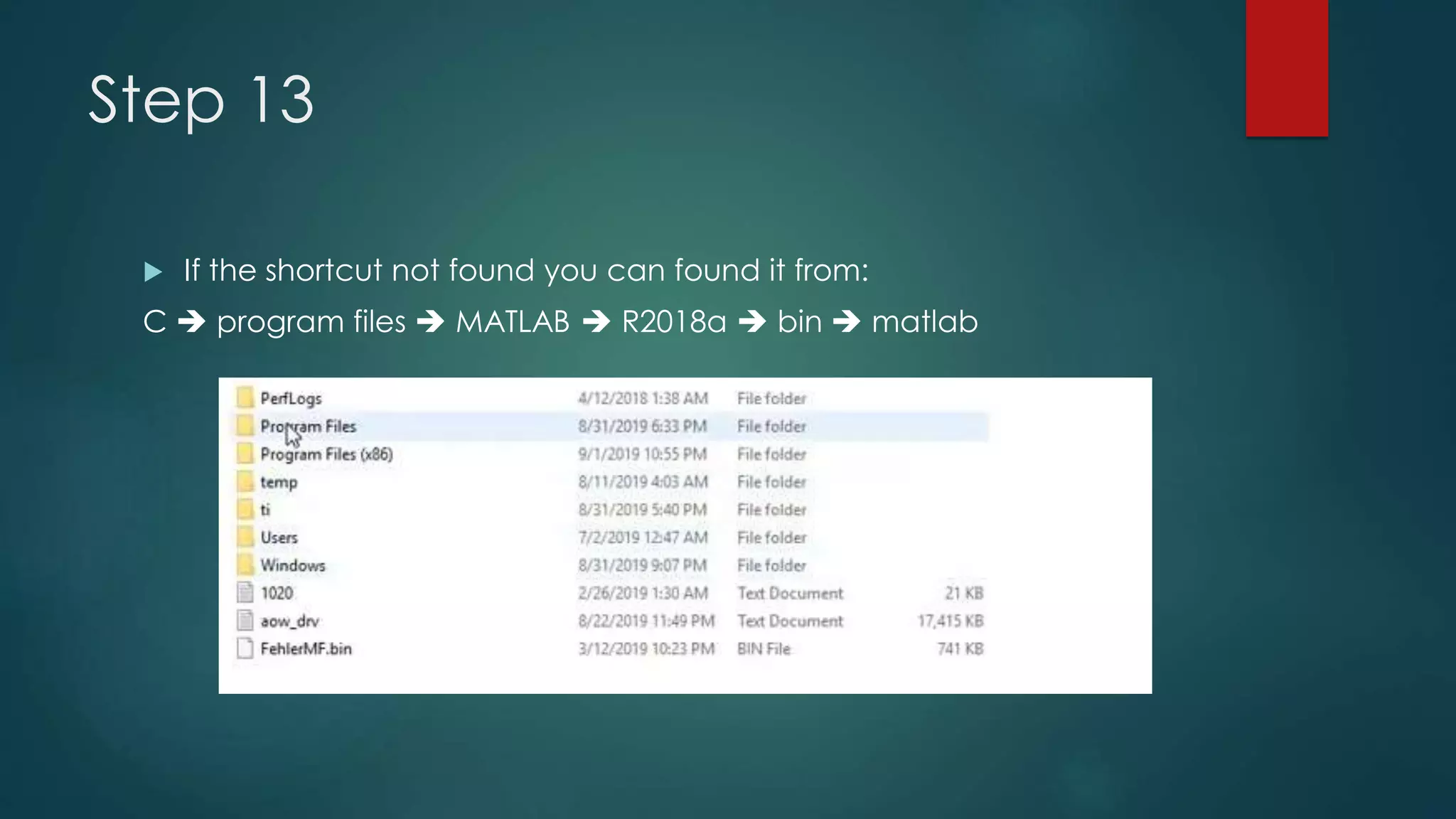 Step 13
 If the shortcut not found you can found it from:
C  program files  MATLAB  R2018a  bin  matlab
 