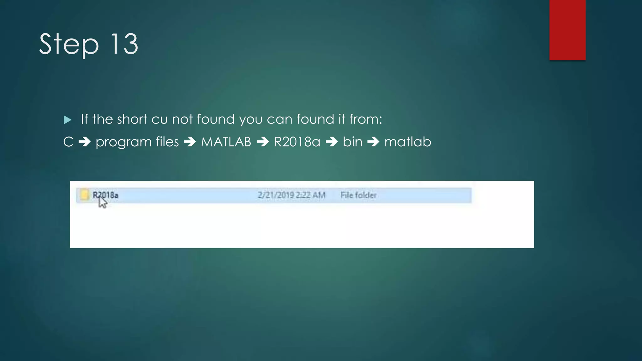 Step 13
 If the short cu not found you can found it from:
C  program files  MATLAB  R2018a  bin  matlab
 