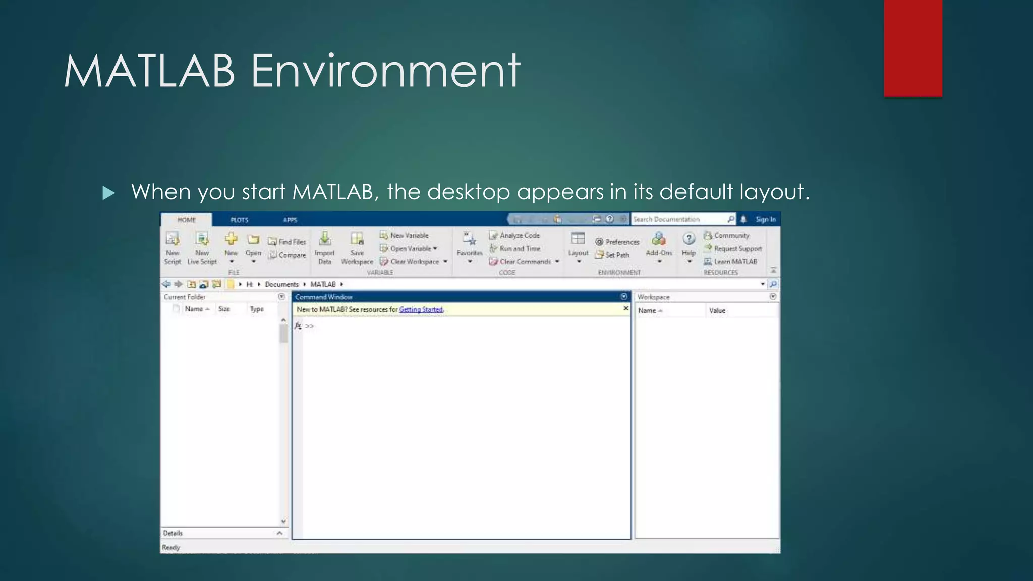 MATLAB Environment
 When you start MATLAB, the desktop appears in its default layout.
 