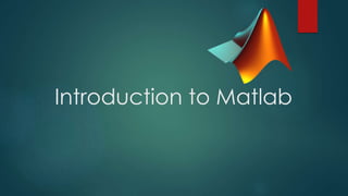 Introduction to Matlab
 