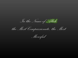 In the Name of Allah
the Most Compassionate, the Most
Merciful
 