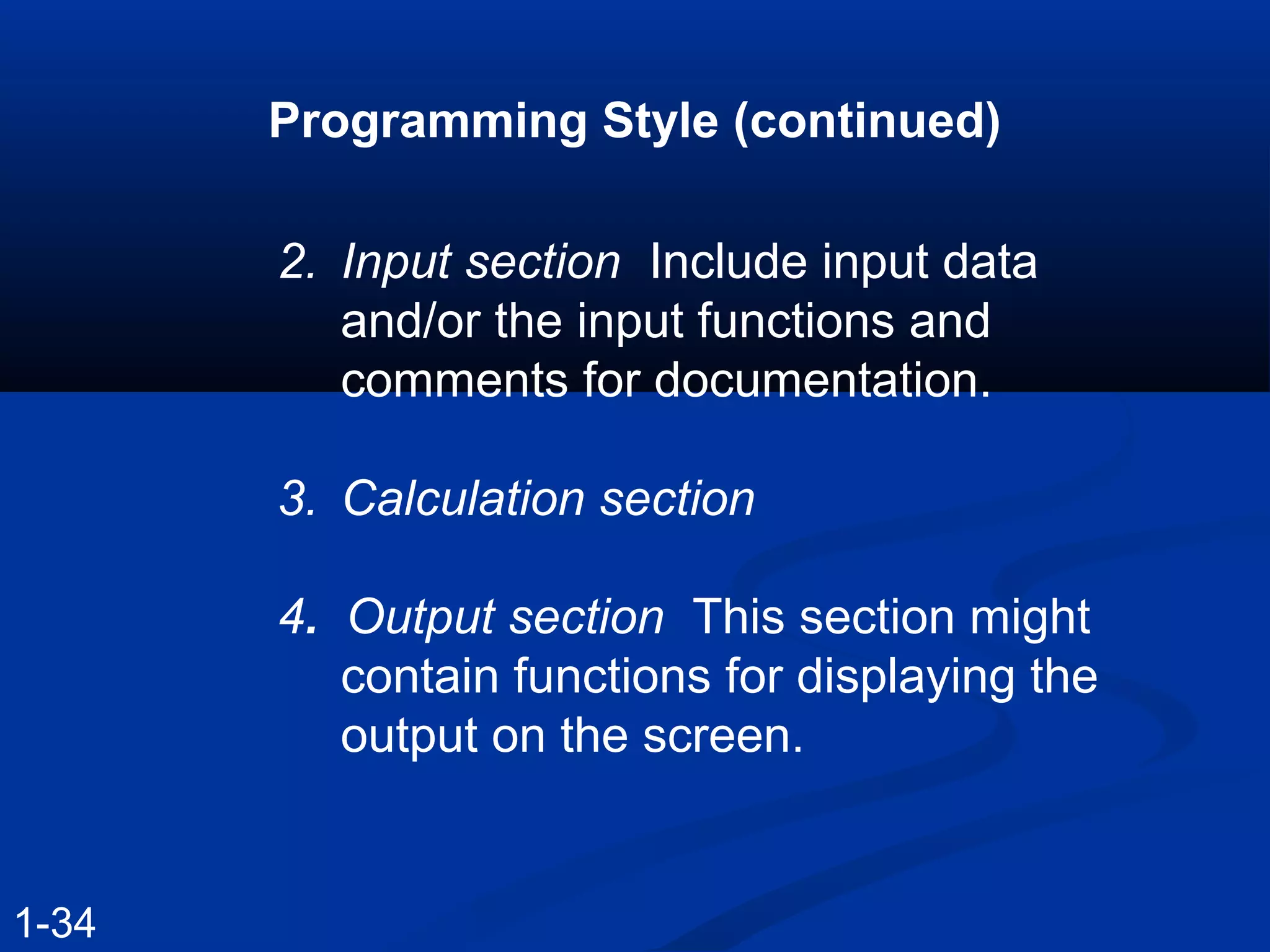 2. Input section Include input data
and/or the input functions and
comments for documentation.
3. Calculation section
4. Output section This section might
contain functions for displaying the
output on the screen.
Programming Style (continued)
1-34
 