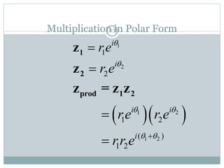 13Multiplication in Polar Form
1
1
i
re
1z
2
2
i
r e
2z
  1 2
1 2
1 2
( )
1 2
i i
i
re r e
rr e
 
 


prod 1 2z = z z
 
