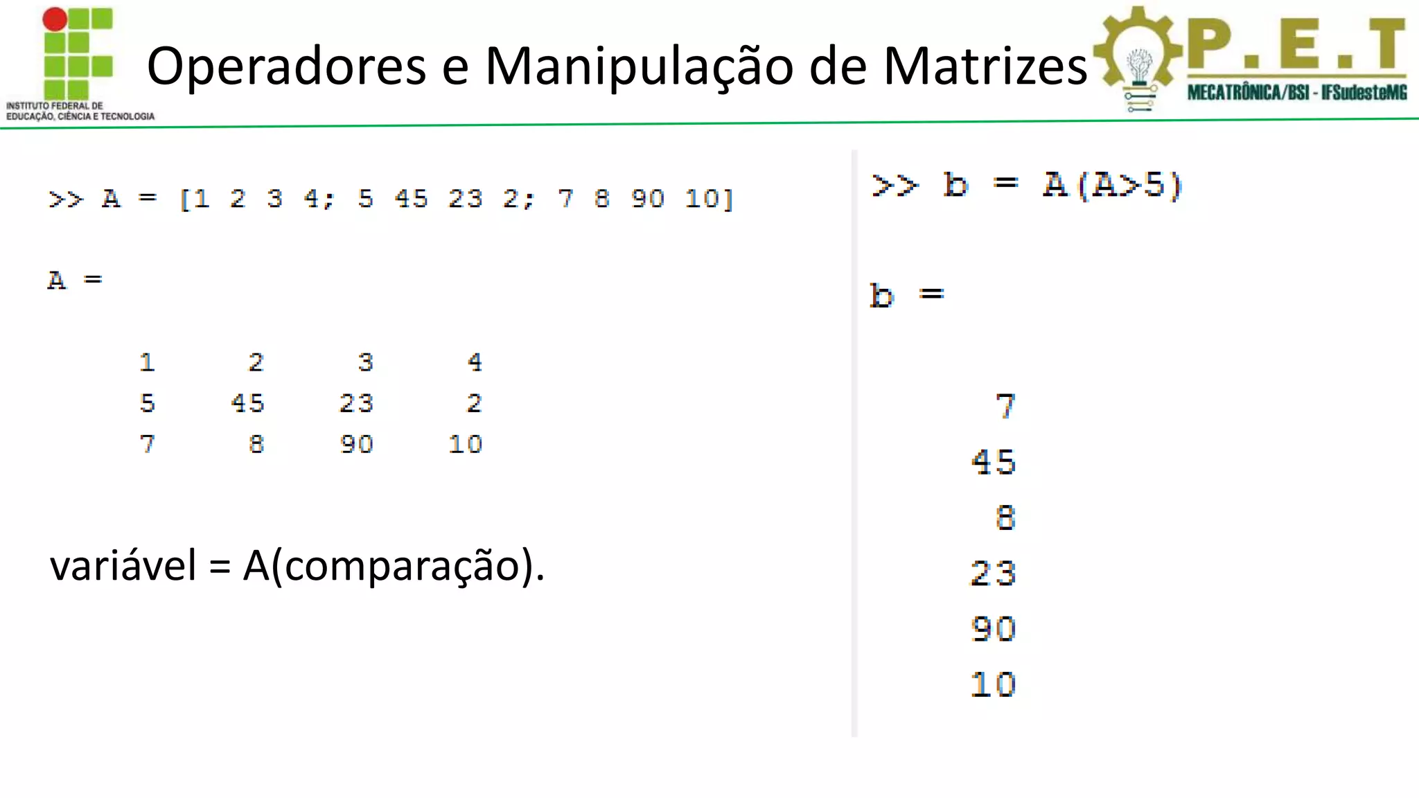 Operadores e Manipulação de Matrizes
variável = A(comparação).
 