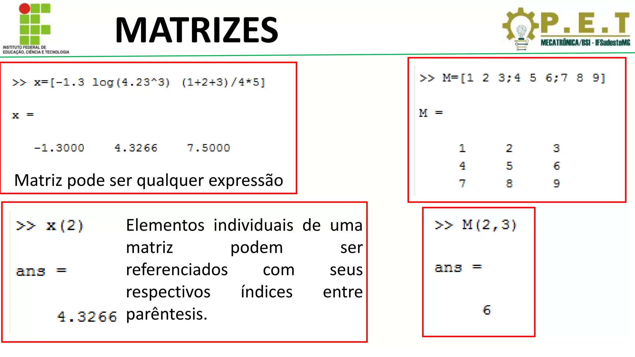 MATRIZES
Matriz pode ser qualquer expressão
Elementos individuais de uma
matriz podem ser
referenciados com seus
respectivos índices entre
parêntesis.
 