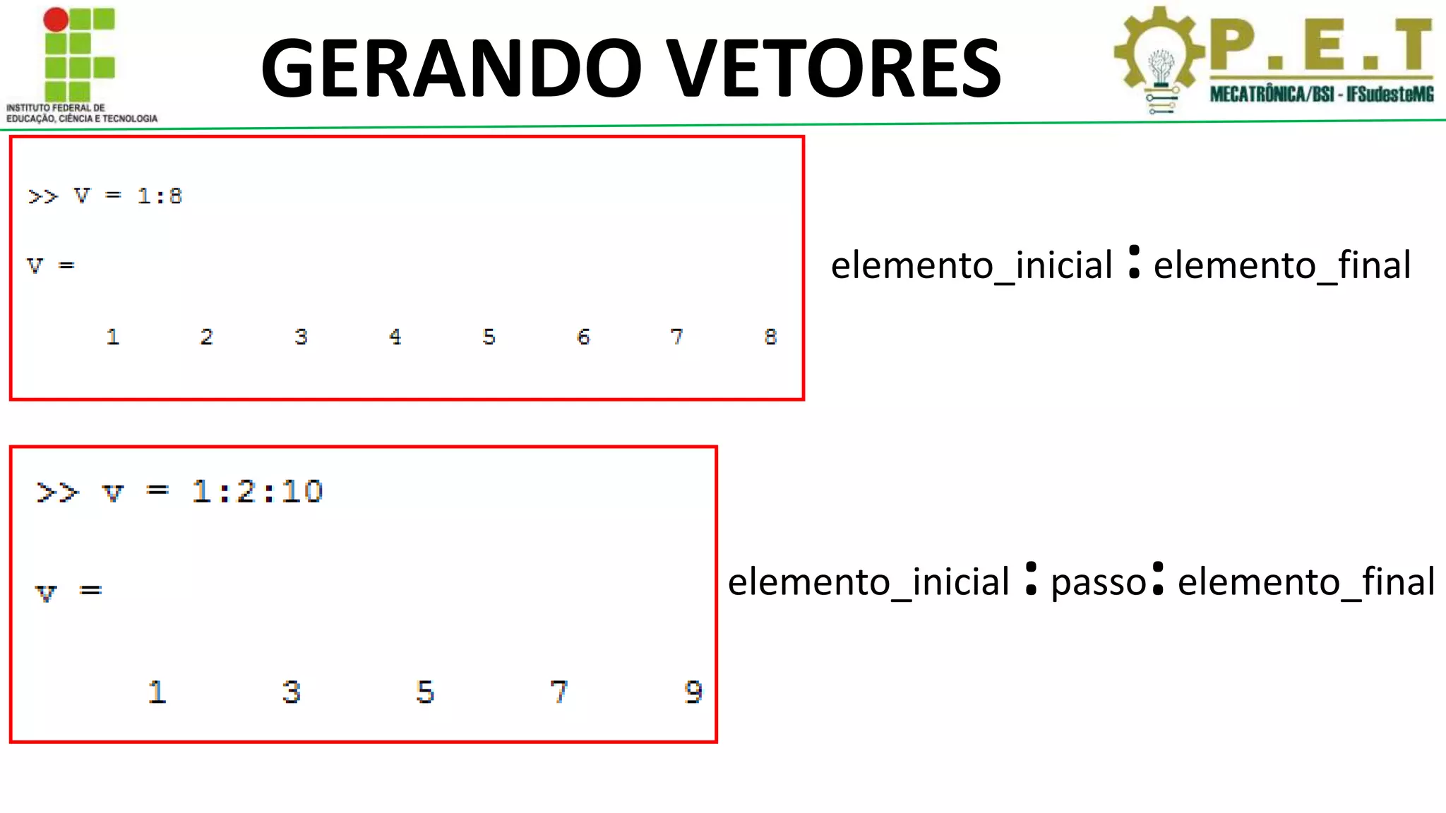 GERANDO VETORES
elemento_inicial :elemento_final
elemento_inicial :passo:elemento_final
 