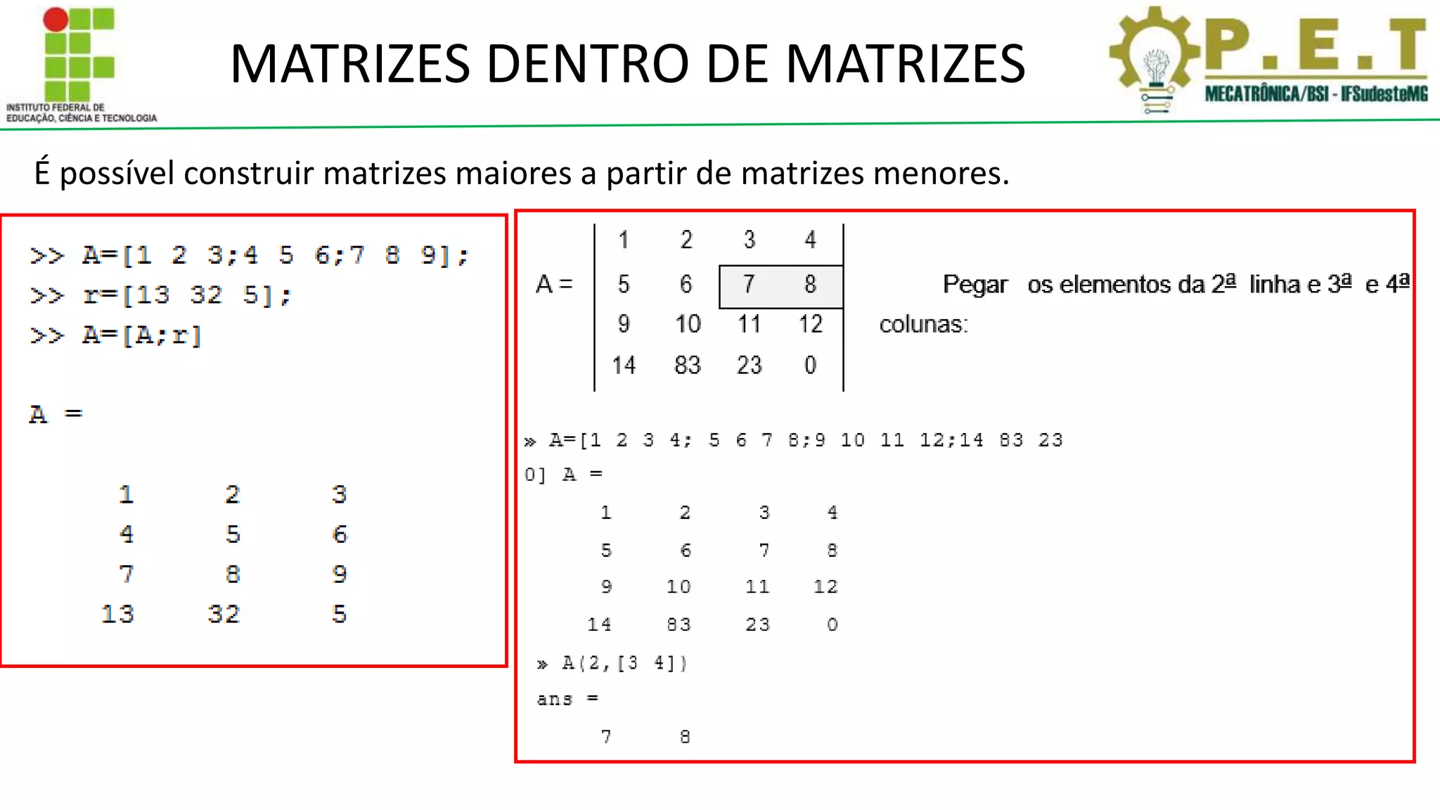 MATRIZES DENTRO DE MATRIZES
É possível construir matrizes maiores a partir de matrizes menores.
 