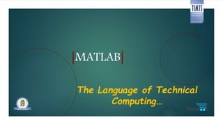 |MATLAB|
The Language of Technical
Computing…
 