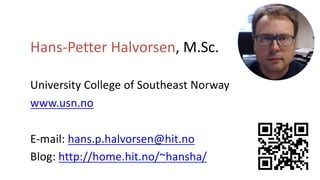 Hans-Petter Halvorsen, M.Sc.
University College of Southeast Norway
www.usn.no
E-mail: hans.p.halvorsen@hit.no
Blog: http://home.hit.no/~hansha/
 