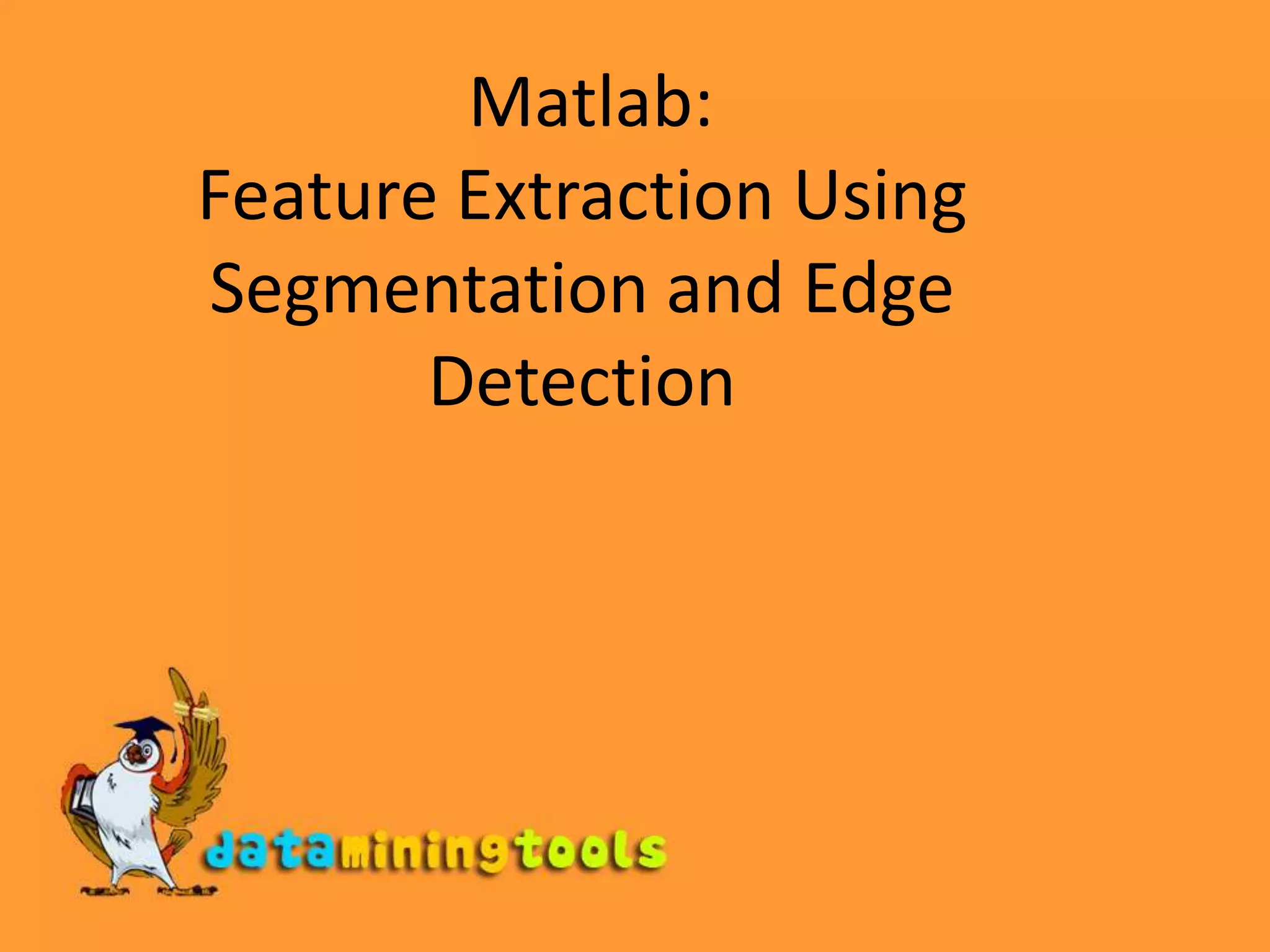Matlab Feature Extraction Using Segmentation And Edge Detection | PPT