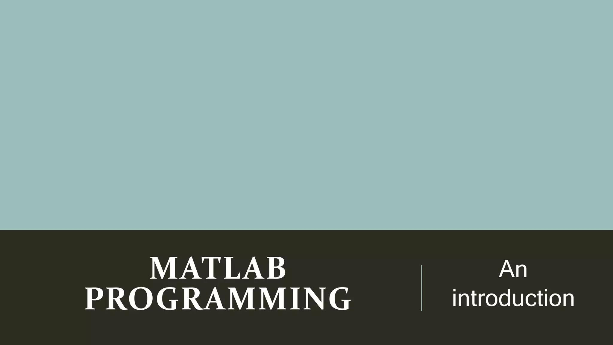 MATLAB
PROGRAMMING
An
introduction
 