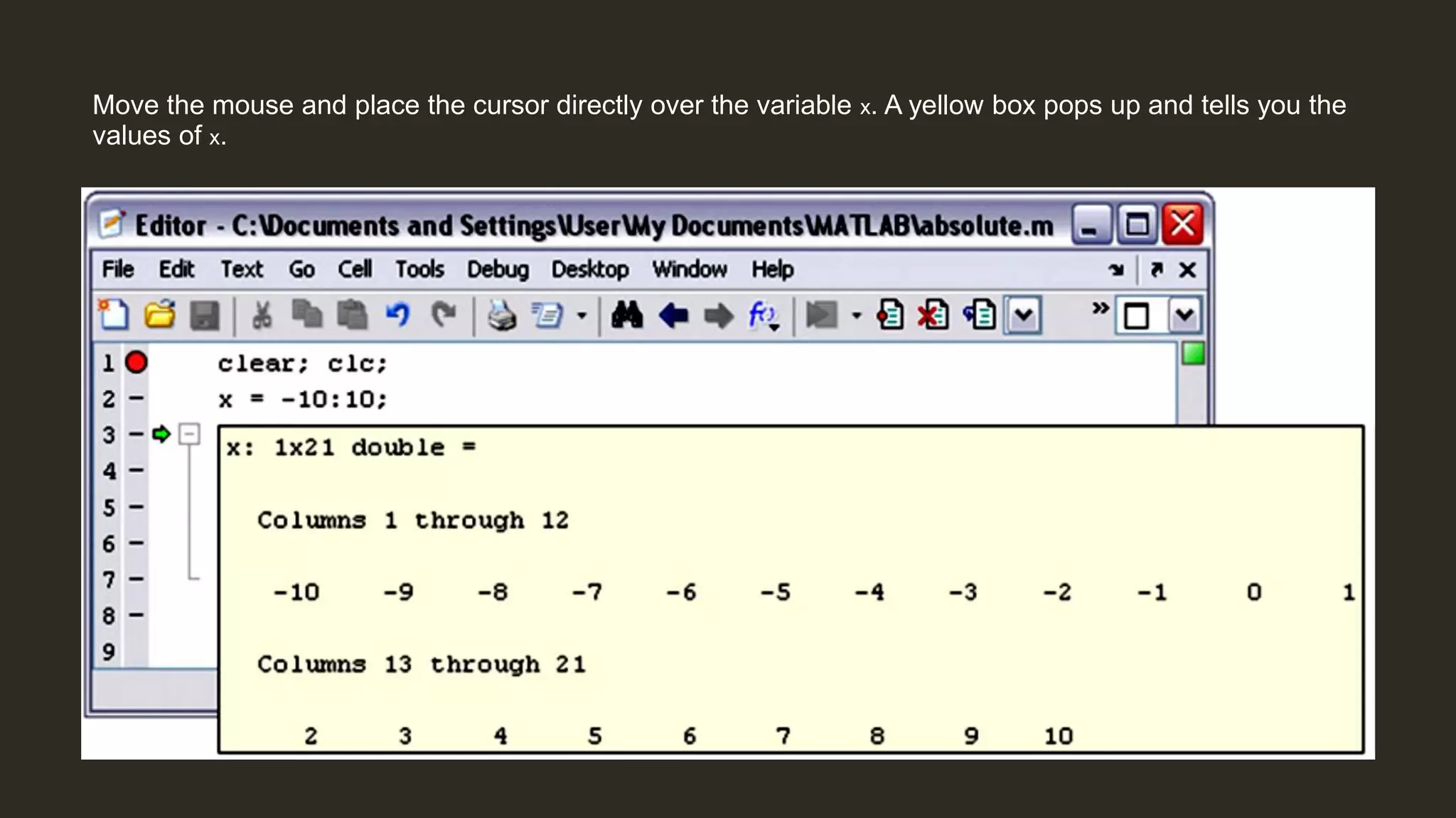 Move the mouse and place the cursor directly over the variable x. A yellow box pops up and tells you the
values of x.
 