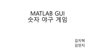 Matlab gui 숫자야구 ★김민지★/☆김지혁☆ | PPTX