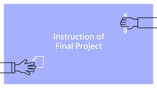 Instruction of
Final Project
 