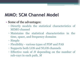 MIMO: SCM Channel Model
• Some of the advantages:
 ▫ Directly models the statistical characteristics of
   MIMO channel
 ▫...