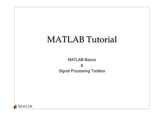 MATLABMATLAB TutorialTutorial
MATLAB Basics
&
Signal Processing Toolbox
 