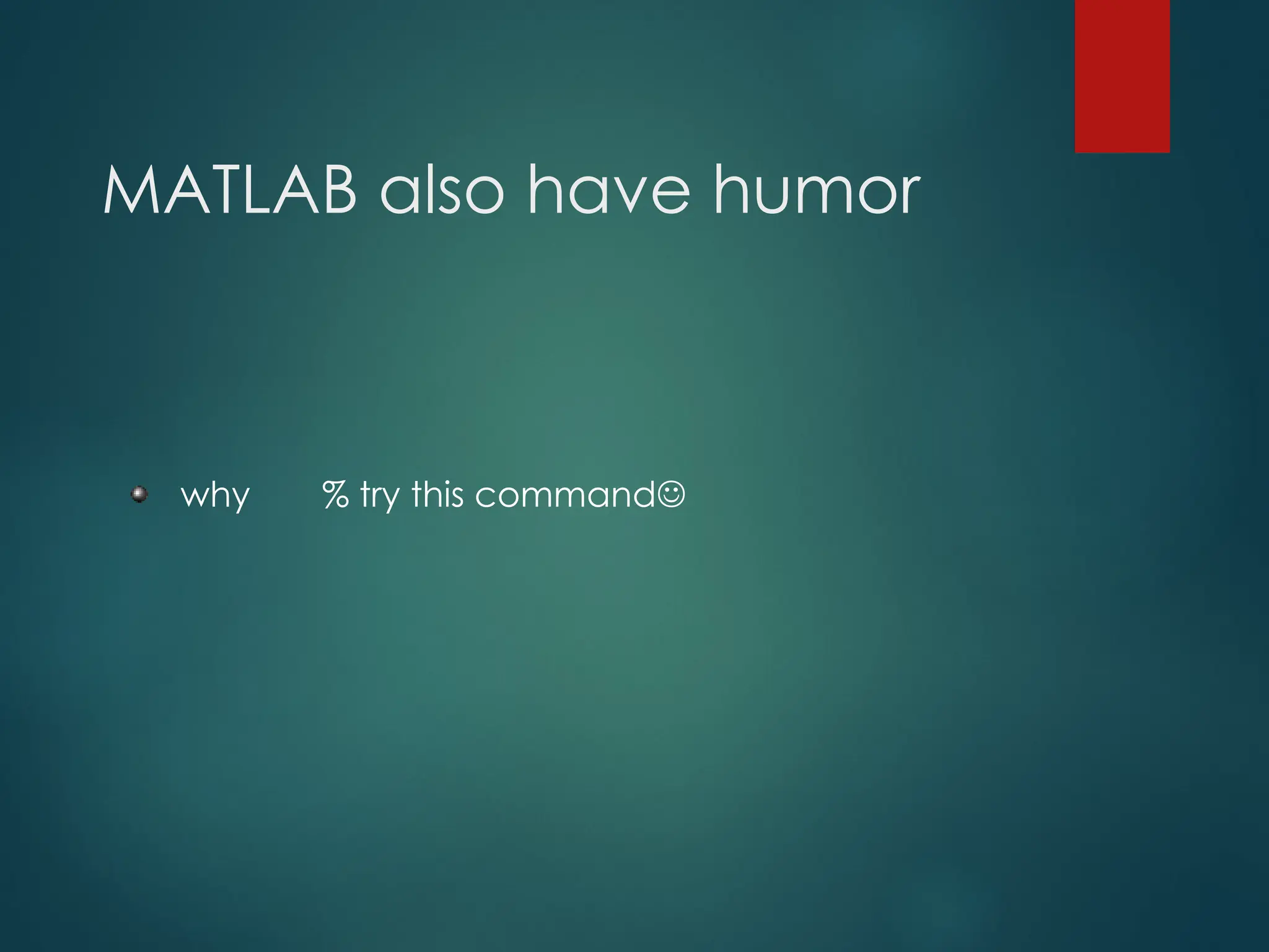 MATLAB also have humor
why % try this command
 