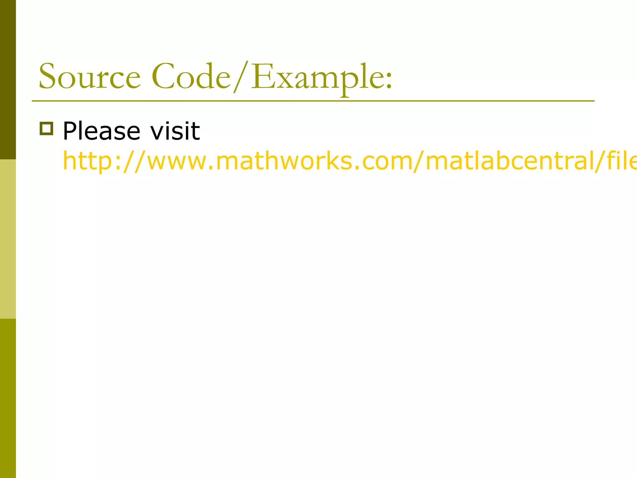 Source Code/Example:
 Please visit
http://www.mathworks.com/matlabcentral/file
 