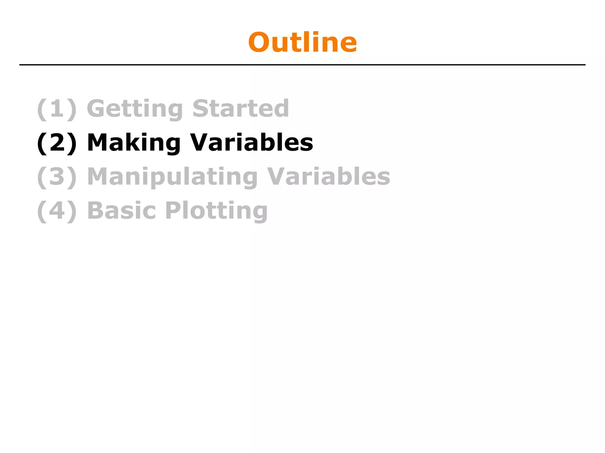 Outline

(1)   Getting Started
(2)   Making Variables
(3)   Manipulating Variables
(4)   Basic Plotting
 