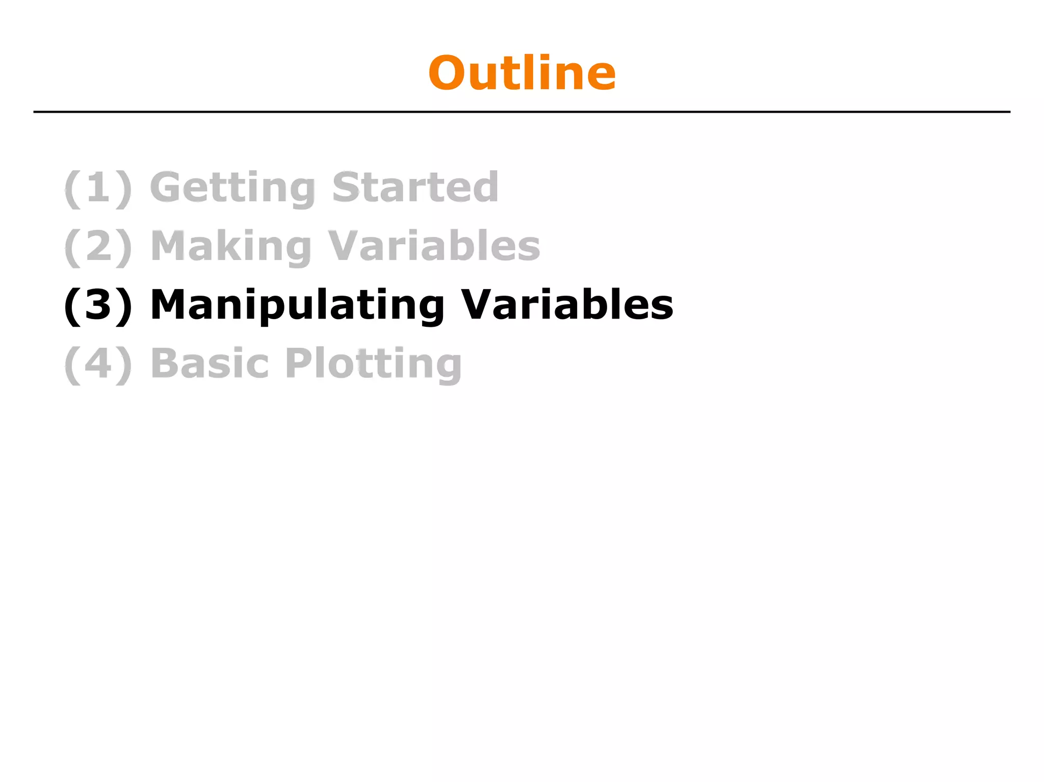 Outline

(1)   Getting Started
(2)   Making Variables
(3)   Manipulating Variables
(4)   Basic Plotting
 