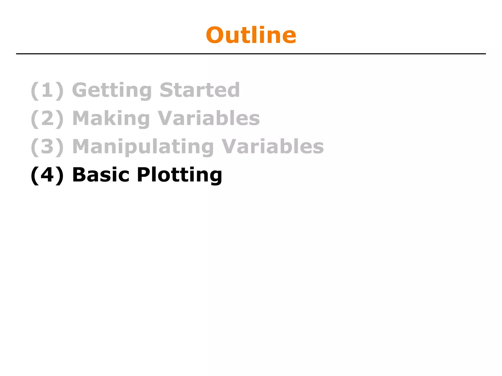 Outline

(1)   Getting Started
(2)   Making Variables
(3)   Manipulating Variables
(4)   Basic Plotting
 