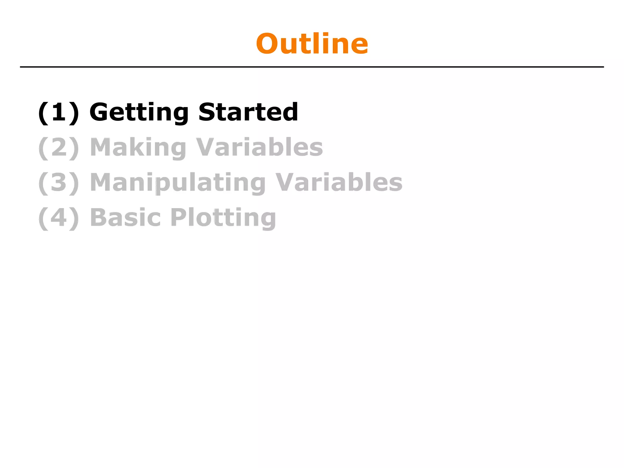 Outline

(1)   Getting Started
(2)   Making Variables
(3)   Manipulating Variables
(4)   Basic Plotting
 