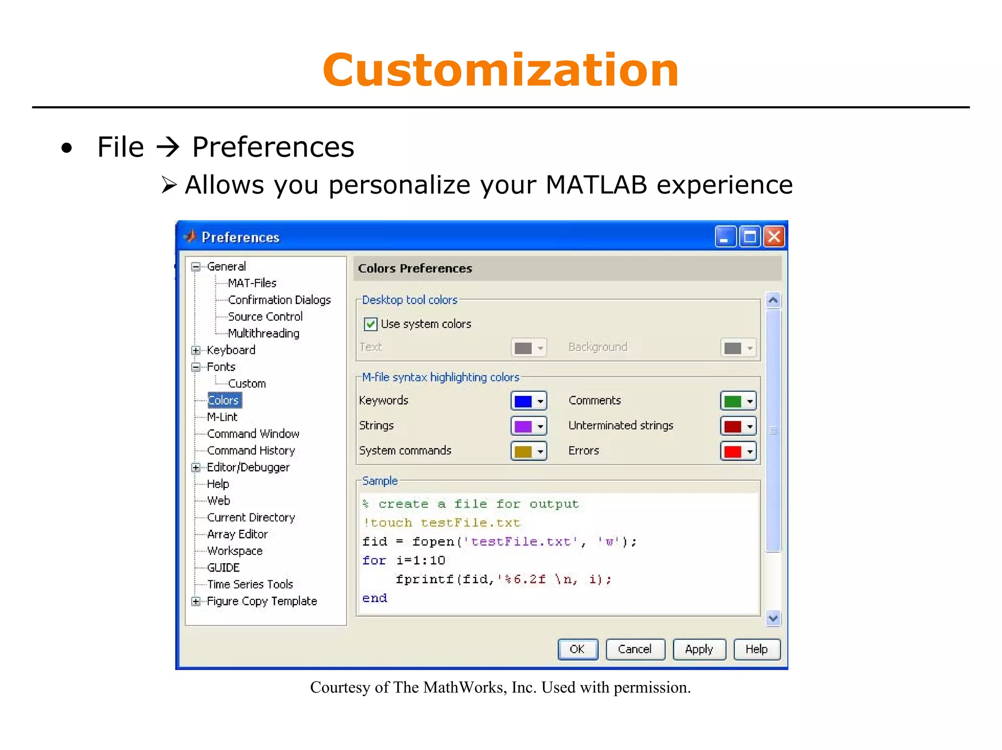 Customization
• File   Preferences
         Allows you personalize your MATLAB experience




                  Courtesy of The MathWorks, Inc. Used with permission.
 