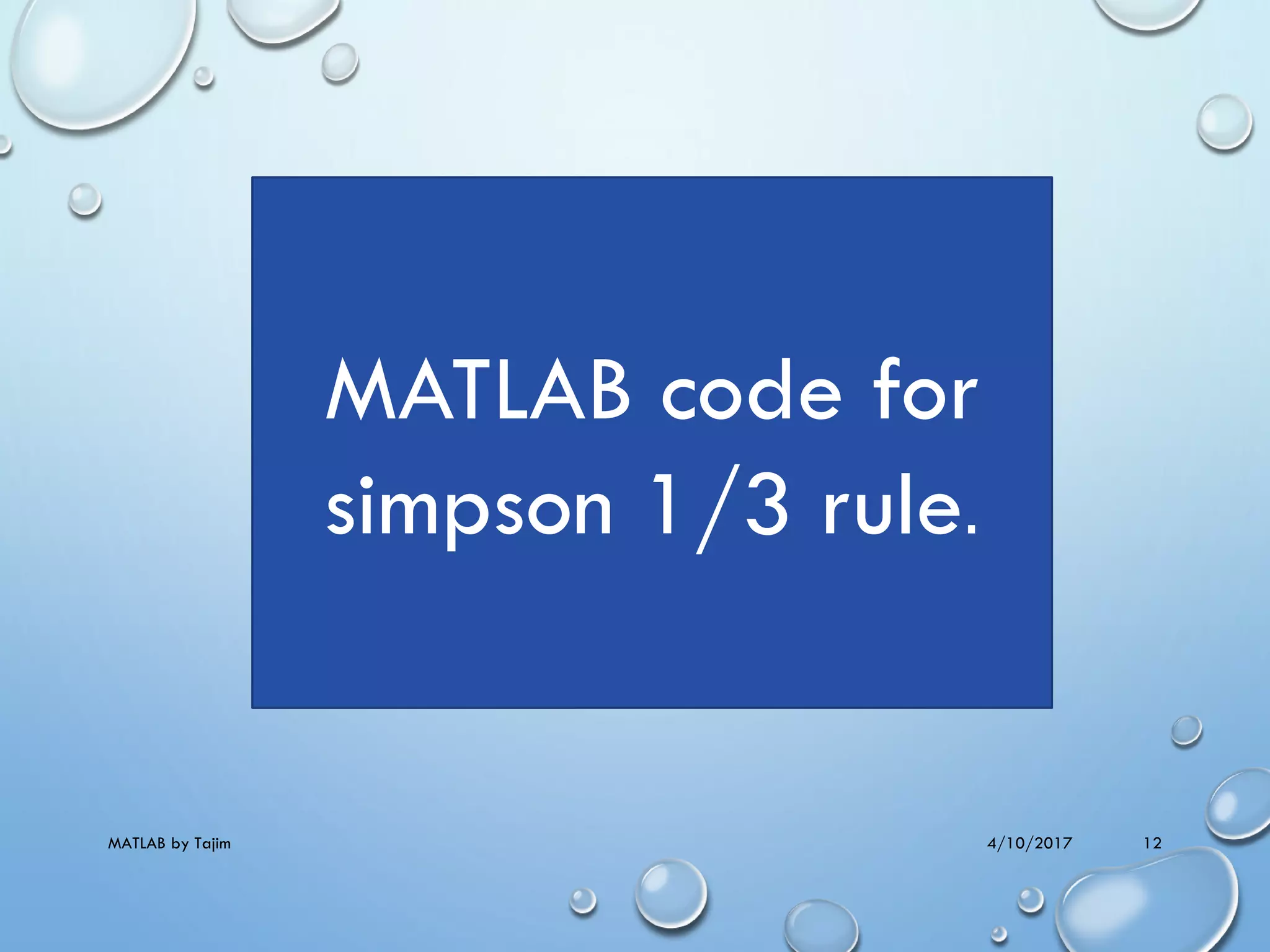 4/10/2017MATLAB by Tajim 12
MATLAB code for
simpson 1/3 rule.