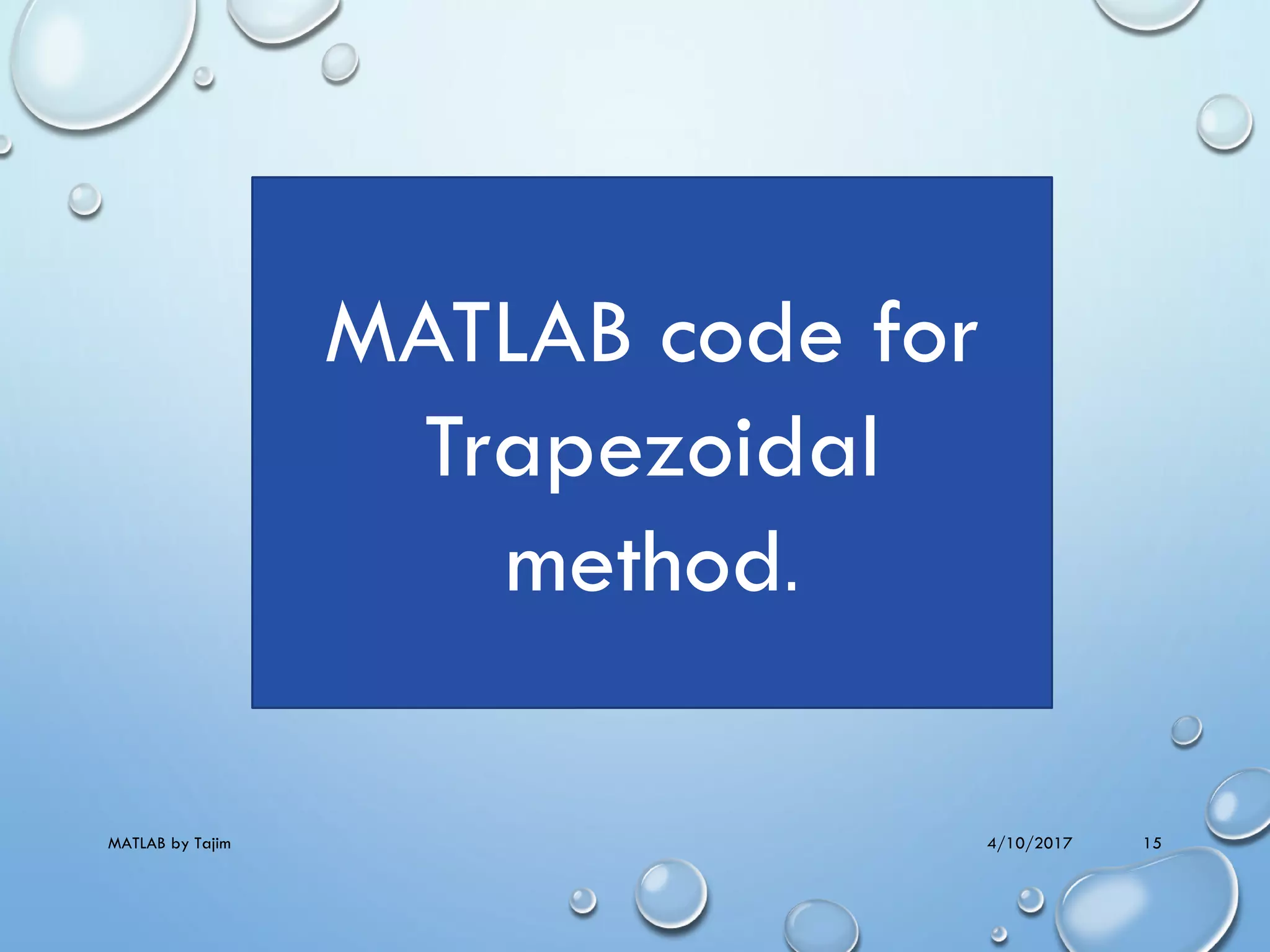 4/10/2017MATLAB by Tajim 15
MATLAB code for
Trapezoidal
method.