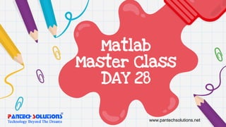 Matlab
Master Class
DAY 28
www.pantechsolutions.net
 