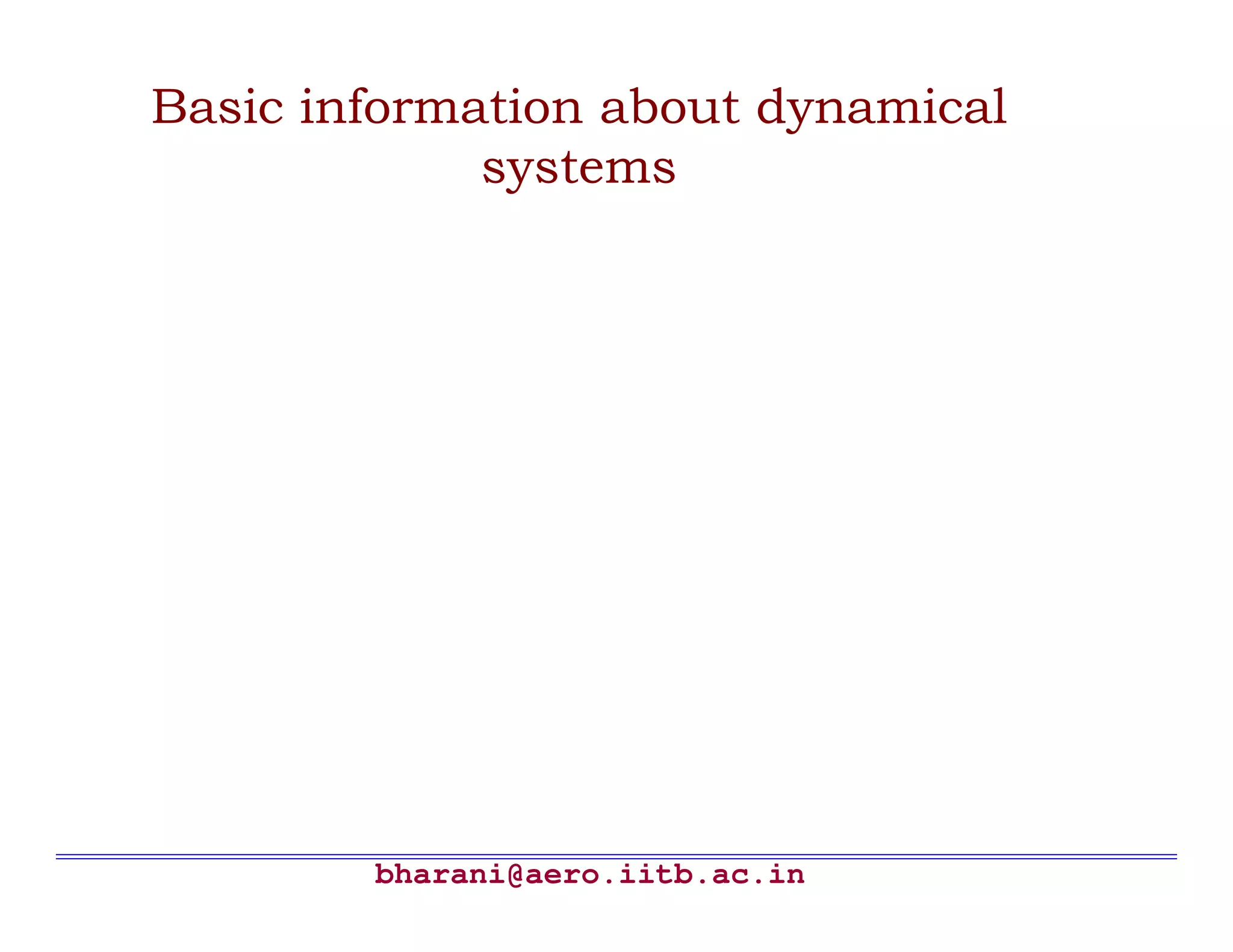 Basic information about dynamical
             systems




        bharani@aero.iitb.ac.in
 