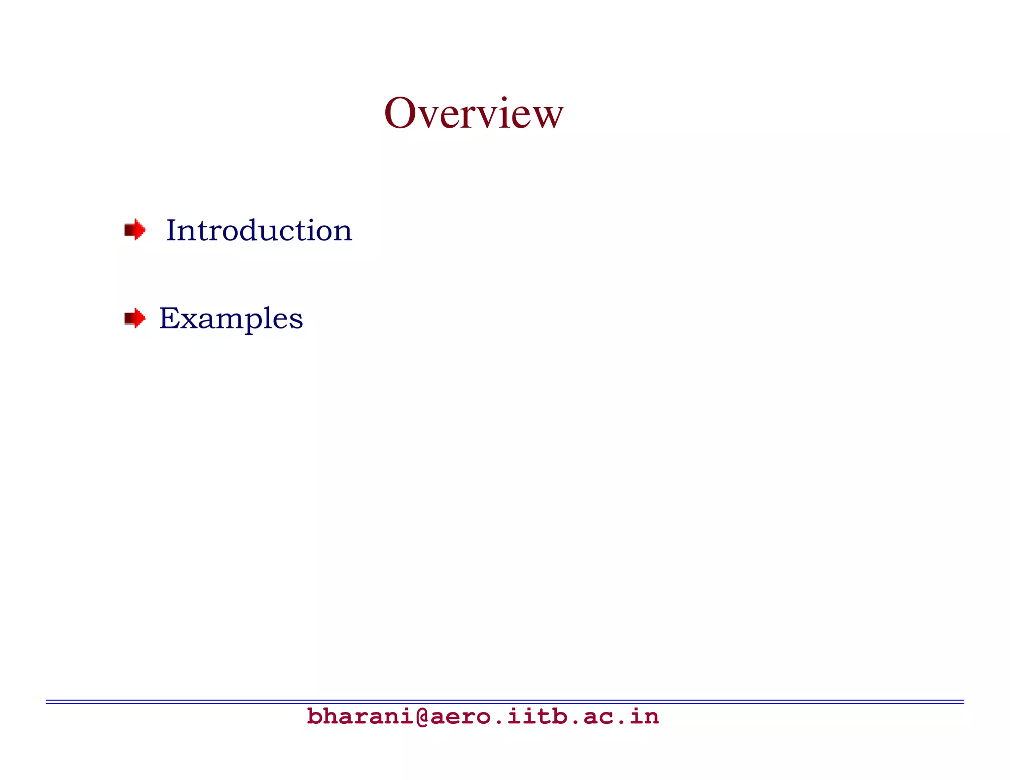 Overview

Introduction

Examples




           bharani@aero.iitb.ac.in
 