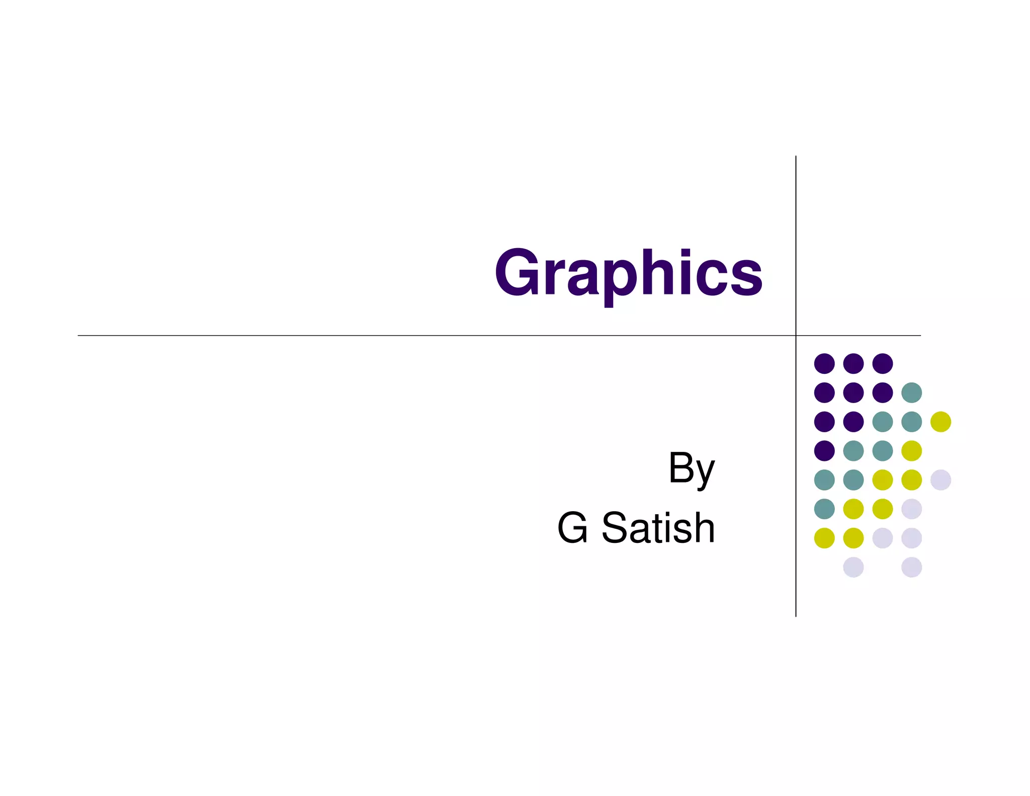 Graphics


      By
 G Satish
 